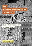 The Accidental Possibilities of the City: Claes Oldenburg's Urbanism in Postwar America