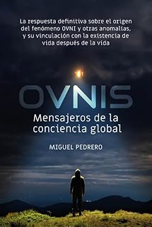 OVNIS: mensajeros de la conciencia global: La respuesta definitiva sobre el origen del fenómeno OVNI y otras anomalías, y su vinculación con la ... después de la vida (Historia Oculta, Band 24)