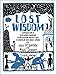 Lost Wisdom: A Celebration of Traditional Knowledge from Foraging and Festivals to Seafring and Smoke Signals