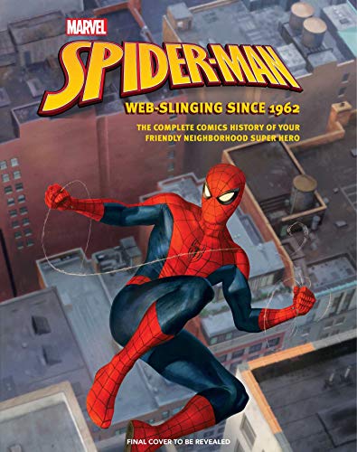 Marvel's Spider-Man: Web-Slinging Since 1962: The Complete Comics History of Your Friendly Neighborhood Super Hero