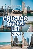 The Ultimate Chicago Bucket List: 100 Unforgettable Things to Do, See, Eat & Experience