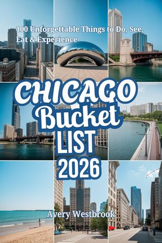 The Ultimate Chicago Bucket List: 100 Unforgettable Things to Do, See, Eat & Experience