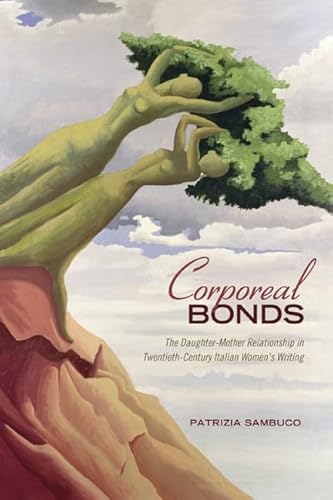 Corporeal Bonds: The Daughter-Mother Relationship in Twentieth-Century Italian Women’s Writing (Toronto Italian Studies)