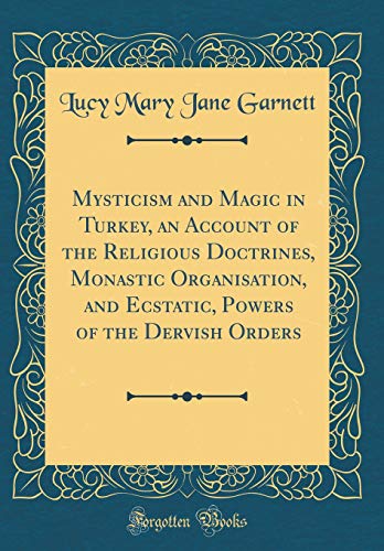 Mysticism and Magic in Turkey, an Account of the Religious Doctrines, Monastic Organisation, and Ecs