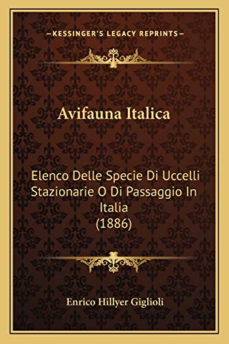 Avifauna Italica: Elenco Delle Specie Di Uccelli Stazionarie O Di Passaggio In Italia (1886) (Italian Edition)