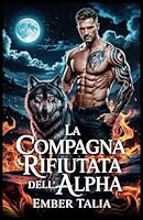 La compagna rifiutata dell'Alpha: I segreti della stirpe del Re Lycan (Italian Edition) B0F3VZGVWS Book Cover