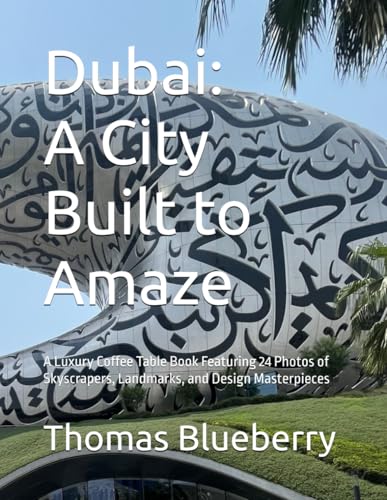 Dubai: A City Built to Amaze: A Luxury Coffee Table Book Featuring 24 Photos of Skyscrapers, Landmarks, and Design Masterpieces (The World in Photos)