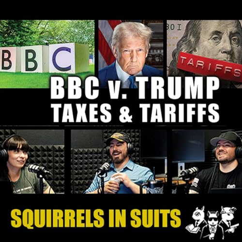 Ep 3: Squirrels in Suits - BBC V. Trump, Taxes & Tariffs
