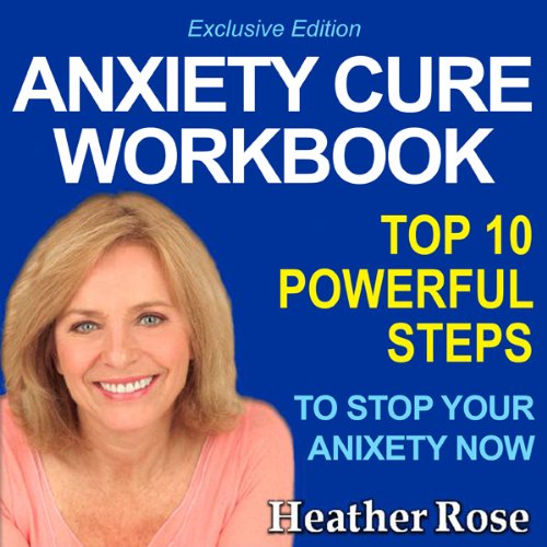 Anxiety Workbook: Top 10 Powerful Steps How to Stop Your Anxiety Now Audiolivro Por Heather Rose capa