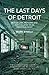 Produktbild The Last Days of Detroit: Motor Cars, Motown and the Collapse of an Industrial Giant