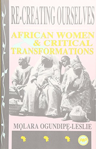 Re-Creating Ourselves: African Women & Critical Transformations Re-Creating Ourselves: African Women & Critical Transformations