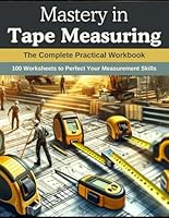 Mastery in Tape Measuring: The Complete Practical Workbook: 100 Worksheets to Perfect Your Measurement Skills B0CQCL8WBT Book Cover