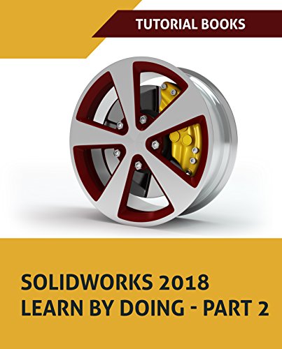 SOLIDWORKS 2018 Learn by doing - Part 2: Surface Design, Mold Tools, Weldments