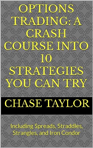 Options Trading: A Crash Course Into 10 Strategies you can try: Including Spreads, Straddles, Strangles, and Iron Condor
