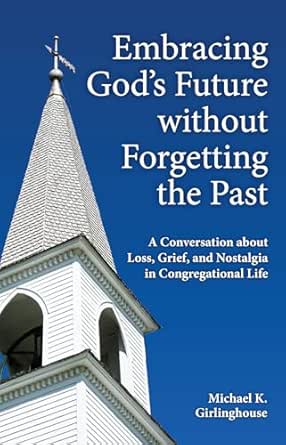 Embracing God's Future without Forgetting the Past: A Conversation about Loss, Grief, and Nostalgia in Congregational Life