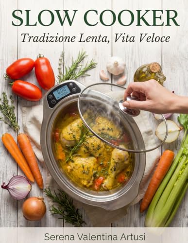 Slow Cooker: Tradizione Lenta, Vita Veloce: 120+ Ricette italiane per slow cooker: pochi ingredienti, costi bassi, risultati affidabili