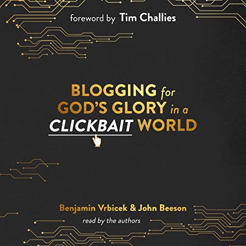 Blogging for God&amp;rsquo;s Glory in a Clickbait World by Benjamin Vrbicek, John Beeson episode artwork