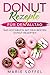 Donut Rezepte für den Alltag: Das Kochbuch mit den besten Donut Rezepten