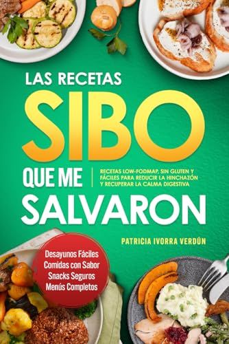 Las Recetas Sibo Que Me Salvaron. Recetas Low-FODMAP, sin gluten y fáciles para reducir la hinchazón y recuperar la calma digestiva