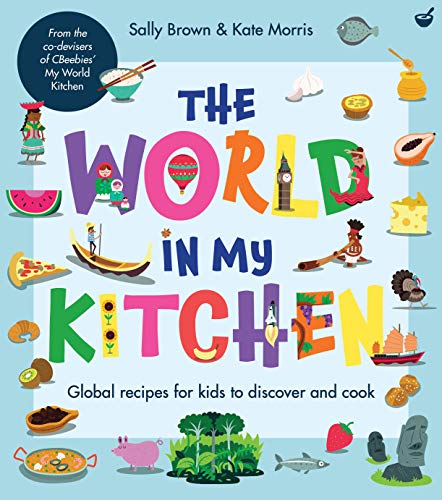 The World In My Kitchen: Global recipes for kids to discover and cook (from the co-devisers of CBeebies  My World Kitchen)