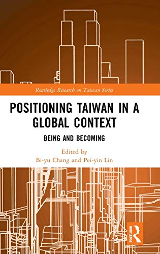 Positioning Taiwan in a Global Context: Being and Becoming (Routledge Research on Taiwan Series)