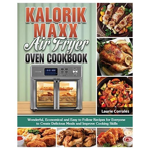 Kalorik Maxx Air Fryer Oven Cookbook: Wonderful, Economical and Easy to Follow Recipes for Everyone to Create Delicious Meals and Improve Cooking Skills