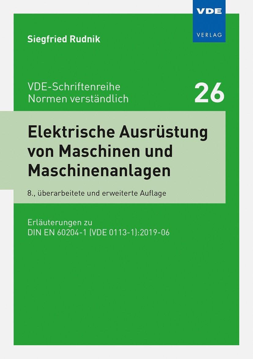 Elektrische Ausrüstung von Maschinen und Maschinenanlagen: Erläuterungen zu DIN EN 60204-1 (VDE 0113-1):2019-06 (VDE-Schriftenreihe – Normen verständlich Bd.26)