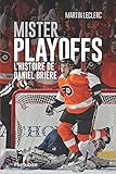 Mister Playoffs - L'histoire de Daniel Brière (French Edition)