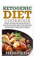 Ketogenic Diet Cookbook: 80 Easy, Delicious, and Healthy Recipes to Help You Lose Weight, Boost Your Energy, and Prevent Cancer, Stroke and Alzheimer`s 1522785949 Book Cover
