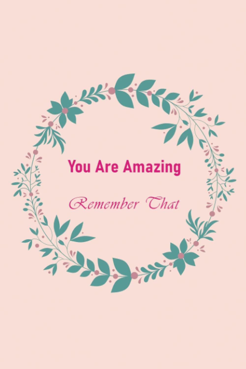 You Are Amazing - Remember That: lined floral inspirational notebook 2021,Remember you are awesome dairy.