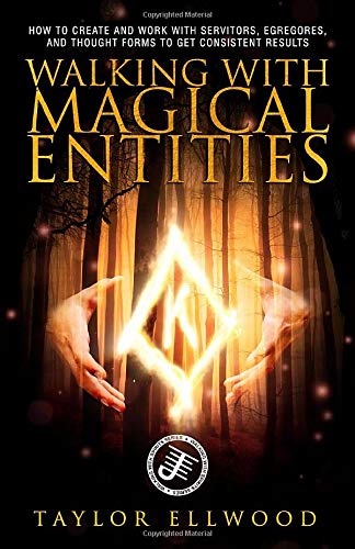  Walking with Magical Entities: How to Create and Work with Servitors, Egregores, and Thought Forms t livre En ligne