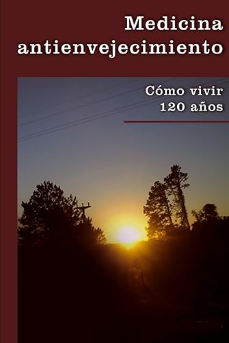 Medicina antienvejecimiento: Cómo vivir 120 años (Spanish Edition)