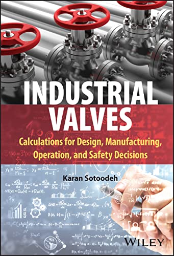 Industrial Valves: Calculations For Design, Manufacturing, Operation, And Safety Decisions