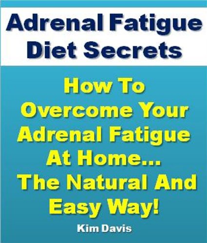 Adrenal Fatigue Diet Secrets: How to Overcome Adrenal Fatigue Syndrome at Home...The Natural and...