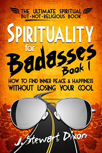 Spirituality for Badasses: How To Find Inner Peace and Happiness Without Losing Your Cool (The Spirituality for Badasses Book Series)