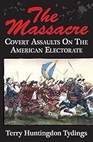 The Massacre: Covert Assaults on the American Electorate 1505347599 Book Cover