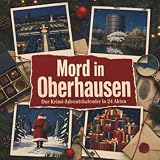 Mord in Oberhausen: Der Krimi-Adventskalender in 24 Akten. Ein Fall in deiner Nähe