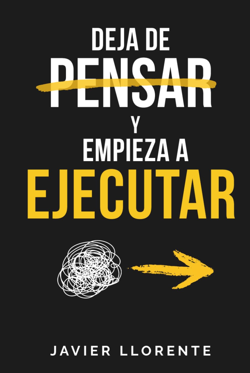 Deja de Pensar y Empieza a Ejecutar: Cómo dejar de procrastinar, reducir el ruido mental y construir disciplina sin depender de la motivación