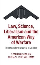 Law, Science, Liberalism and the American Way of Warfare: The Quest for Humanity in Conflict