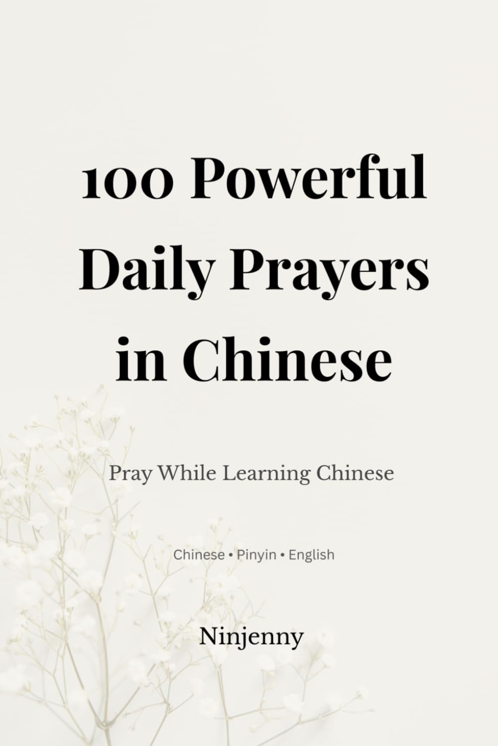 100 Powerful Daily Prayers in Chinese: Pray While Learning Chinese: Chinese, Pinyin and English