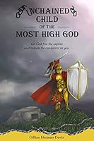 Unchained Child of the Most High God: Let God free the captive and redeem the conqueror in you. 0692450386 Book Cover