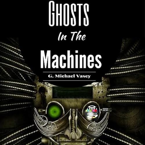 Ghosts in the Machines Audiolivro Por G. Michael Vasey capa