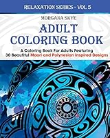 Adult Coloring Book: Coloring Book For Adults Featuring 30 Beautiful Moari and Polynesian Inspired Designs (Relaxation Series 5) 1517782503 Book Cover