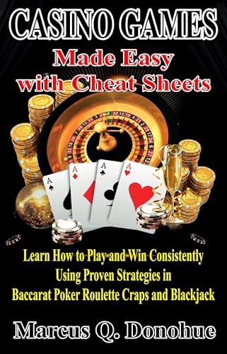 Casino Games Made Easy with Cheat Sheets: Learn How to Play and Win Consistently Using Proven Strategies in Baccarat Poker Roulette Craps and Blackjack (Las Vegas Casino Games Mastery)