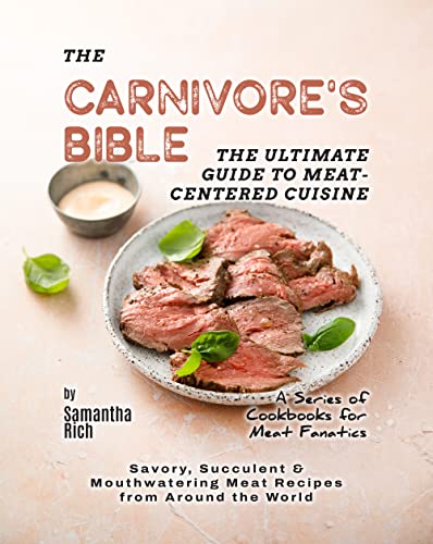 The Carnivore's Bible - The Ultimate Guide to Meat-Centered Cuisine: