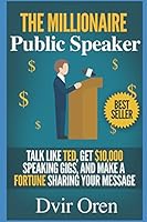 The Millionaire Public Speaker: Talk Like TED, Get $10,000 Speaking Gigs, and Make a Fortune Sharing Your Message 1520245181 Book Cover