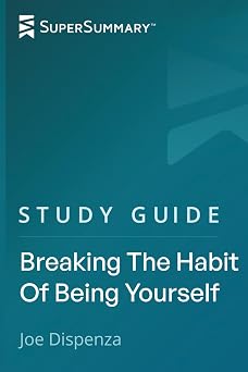 Study Guide Breaking The Habit Of Being Yourself by Joe Dispenza SuperSummary