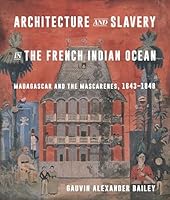 Architecture and Slavery in the French Indian Ocean: Madagascar and the Mascarenes, 1643-1848 0228028981 Book Cover