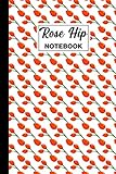  Rose Hip Notebook: Rose Hip Blank Lined Notebook Journal  Rose Hip Themed Gift For Rose Hip Lovers  Ideal For Journaling, Note Taking, Composition  6x9  120 Rose Hip Themed Pages