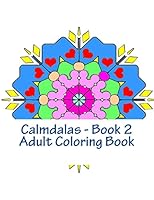 Calmdalas, Book 2 Adult Coloring Book: Over 50 Relaxing Mandalas to Color 1519695950 Book Cover